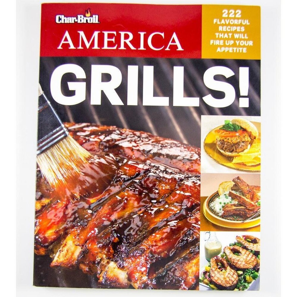 Char-Broil America Grills! 222 Flavorful Recipes That Will Fire Up Your Appetite